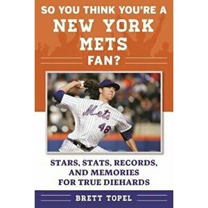 So You Think You're a New York Mets Fan': Stars, STATS, Records, and Memories for True Diehards, Paperback - Brett Topel imagine