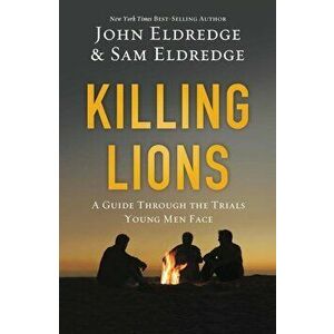 Killing Lions: A Guide Through the Trials Young Men Face, Paperback - John Eldredge imagine