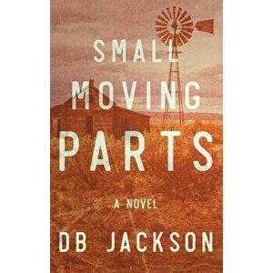 Small Moving Parts, Paperback - D. B. Jackson imagine