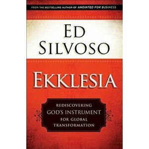 Ekklesia: Rediscovering God's Instrument for Global Transformation, Paperback - Ed Silvoso imagine