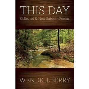 This Day: Sabbath Poems Collected and New 1979-20013, Paperback - Wendell Berry imagine