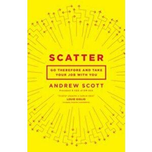 Scatter: Go Therefore and Take Your Job with You, Paperback - Andrew Scott imagine