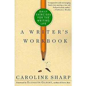 A Writer's Workbook: Daily Exercises for the Writing Life, Paperback - Caroline Sharp imagine