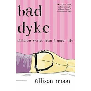 Bad Dyke: Salacious Stories from a Queer Life, Paperback - Allison Moon imagine
