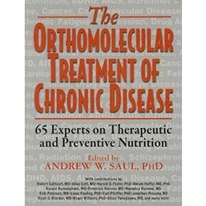 The Orthomolecular Treatment of Chronic Disease: 65 Experts on Therapeutic and Preventive Nutrition, Paperback - Andrew W. Saul imagine