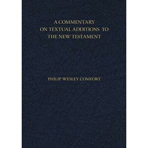 A Commentary on Textual Additions to the New Testament, Paperback - Philip Comfort imagine