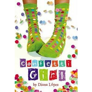 Confetti Girl, Paperback - Diana Lopez imagine