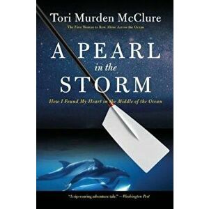 A Pearl in the Storm: How I Found My Heart in the Middle of the Ocean, Paperback - Tori Murden McClure imagine
