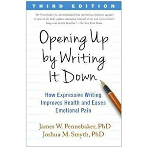 Opening Up by Writing It Down: How Expressive Writing Improves Health and Eases Emotional Pain, Paperback - James W. Pennebaker imagine
