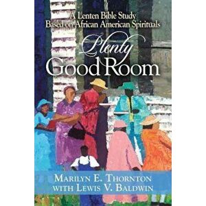 Plenty Good Room: A Lenten Bible Study Based on African American Spirituals, Paperback - Marilyn E. Thornton imagine