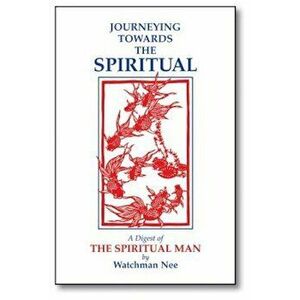 Journeying Towards the Spiritual: A Digest of the Spiritual Man in 42 Lessons, Paperback - Watchman Nee imagine