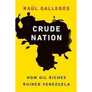 Crude Nation: How Oil Riches Ruined Venezuela, Hardcover - Raul Gallegos imagine