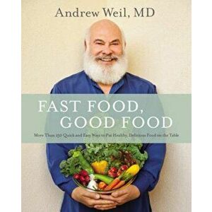 Fast Food, Good Food: More Than 150 Quick and Easy Ways to Put Healthy, Delicious Food on the Table, Hardcover - Andrew Weil MD imagine