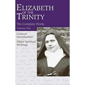 The Complete Works of Elizabeth of the Trinity, Vol. 1: General Introduction - Major Spiritual Writings, Paperback - Aletheia Kane imagine