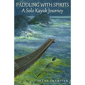Paddling with Spirits: A Solo Kayak Journey, Paperback - Irene Skyriver imagine