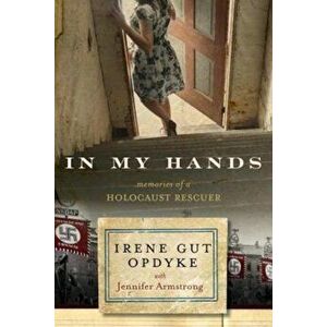 In My Hands: Memories of a Holocaust Rescuer, Paperback - Irene Gut Opdyke imagine