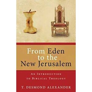 From Eden to the New Jerusalem: An Introduction to Biblical Theology, Paperback - T. Desmond Alexander imagine