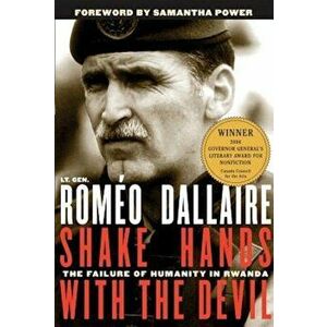 Shake Hands with the Devil: The Failure of Humanity in Rwanda, Paperback - Romeo Dallaire imagine