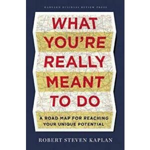What You're Really Meant to Do: A Road Map for Reaching Your Unique Potential, Hardcover - Robert Steven Kaplan imagine
