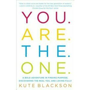 You Are the One: A Bold Adventure in Finding Purpose, Discovering the Real You, and Loving Fully, Paperback - Kute Blackson imagine