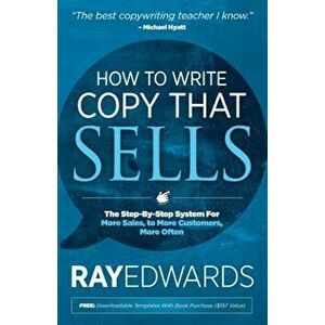 How to Write Copy That Sells: The Step-By-Step System for More Sales, to More Customers, More Often, Paperback - Ray Edwards imagine