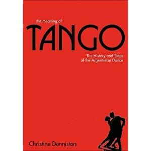 The Meaning of Tango: The Story of the Argentinian Dance, Hardcover - Christine Denniston imagine