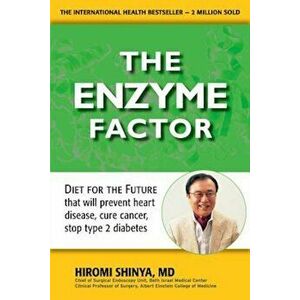 Enzyme Factor: Diet for the Future That Will Prevent Heart Disease, Cure Cancer, Stop Type 2 Diabetes, Paperback - Hiromi Shinya imagine
