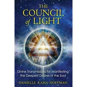 The Council of Light: Divine Transmissions for Manifesting the Deepest Desires of the Soul, Paperback - Danielle Rama Hoffman imagine