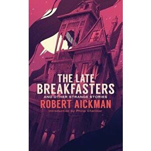 The Late Breakfasters and Other Strange Stories (Valancourt 20th Century Classics), Paperback - Robert Aickman imagine