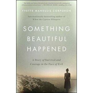 Something Beautiful Happened: A Story of Survival and Courage in the Face of Evil, Paperback - Yvette Manessis Corporon imagine