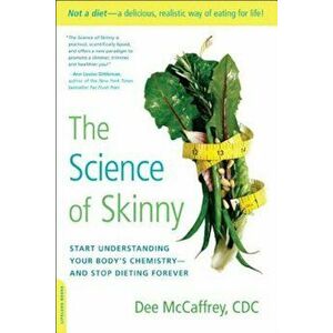 The Science of Skinny: Start Understanding Your Body's Chemistry--And Stop Dieting Forever, Paperback - Dee McCaffrey imagine