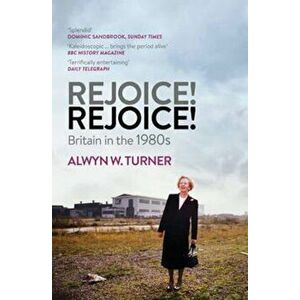 Rejoice, Rejoice!, Paperback - Alwyn W Turner imagine