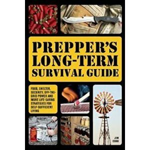 Prepper's Long-Term Survival Guide: Food, Shelter, Security, Off-The-Grid Power and More Life-Saving Strategies for Self-Sufficient Living, Paperback imagine