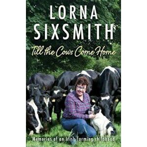 Till the Cows Come Home, Paperback - Lorna Sixsmith imagine