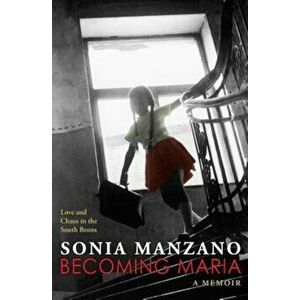 Becoming Maria: Love and Chaos in the South Bronx, Paperback - Sonia Manzano imagine