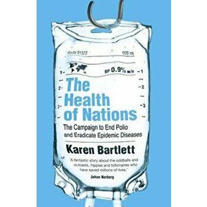 The Health of Nations: The Campaign to End Polio and Eradicate Epidemic Diseases, Paperback - Karen Bartlett imagine
