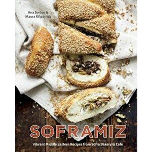 Soframiz: Vibrant Middle Eastern Recipes from Sofra Bakery and Cafe, Hardcover - Ana Sortun imagine
