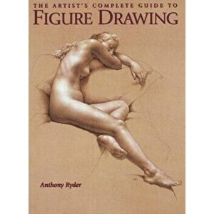 The Artist's Complete Guide to Figure Drawing: A Contemporary Master Reveals the Secrets of Drawing the Human Form, Paperback - Anthony Ryder imagine