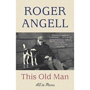 This Old Man: All in Pieces, Paperback - Roger Angell imagine