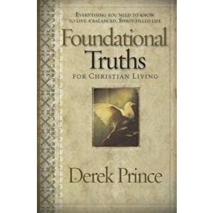 Foundational Truths for Christian Living, Paperback - Derek Prince imagine