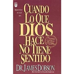 Cuando Lo Que Dios Hace No Tiene Sentido: When God Doesn't Make Sense, Paperback - James C. Dobson imagine