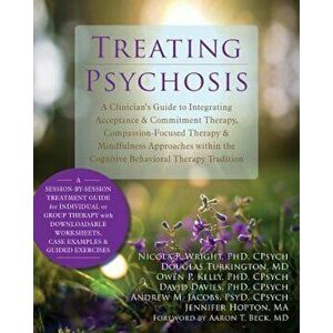 Treating Psychosis: A Clinician's Guide to Integrating Acceptance & Commitment Therapy, Compassion-Focused Therapy & Mindfulness Approache, Paperback imagine