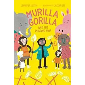 Murilla Gorilla and the Missing Mop, Hardcover - Jennifer Lloyd imagine
