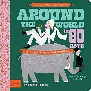 Around the World in 80 Days: A Babylit Transportation Primer, Hardcover - Jennifer Adams imagine