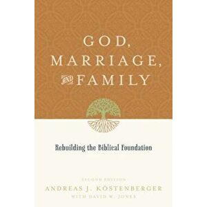 God, Marriage, and Family: Rebuilding the Biblical Foundation, Paperback - Andreas J. Kostenberger imagine