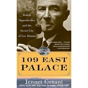 109 East Palace: Robert Oppenheimer and the Secret City of Los Alamos, Paperback - Jennet Conant imagine