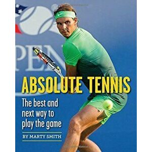 Absolute Tennis: The Best and Next Way to Play the Game, Paperback - Marty Smith imagine