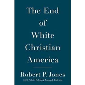 The End of White Christian America, Hardcover - Robert P. Jones imagine