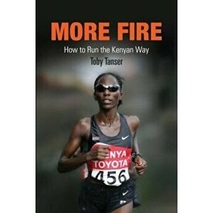 More Fire: How to Run the Kenyan Way, Paperback - Toby Tanser imagine