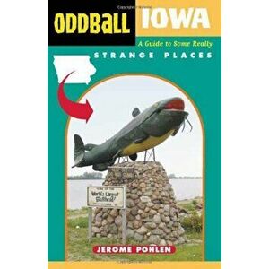 Oddball Iowa: A Guide to Some Really Strange Places, Paperback - Jerome Pohlen imagine